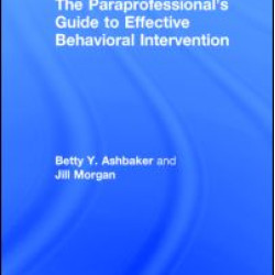 The Paraprofessional's Guide to Effective Behavioral Intervention The Paraprofessional's Guide to Effective Behavioral Intervention