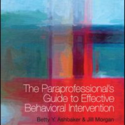 The Paraprofessional's Guide to Effective Behavioral Intervention The Paraprofessional's Guide to Effective Behavioral Intervention