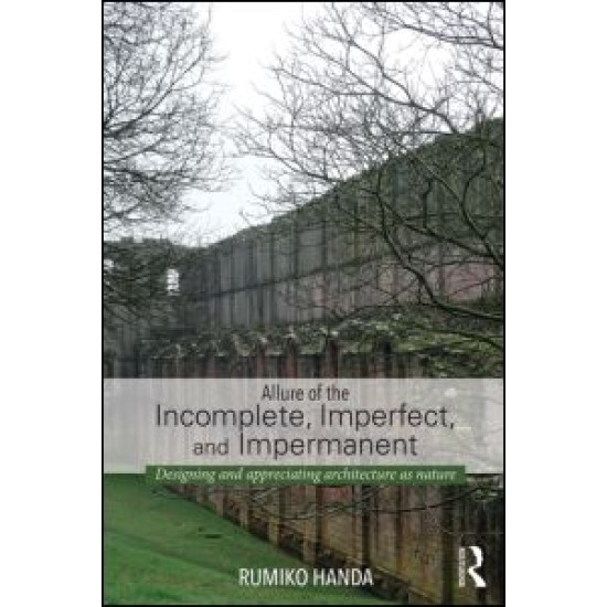 Allure of the Incomplete, Imperfect, and Impermanent Allure of the Incomplete, Imperfect, and Impermanent