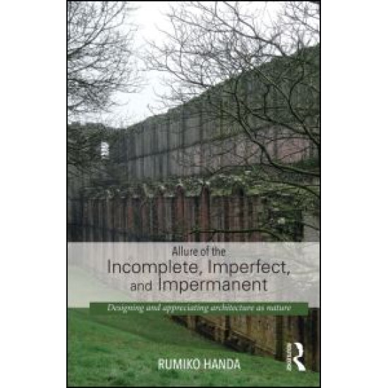 Allure of the Incomplete, Imperfect, and Impermanent Allure of the Incomplete, Imperfect, and Impermanent