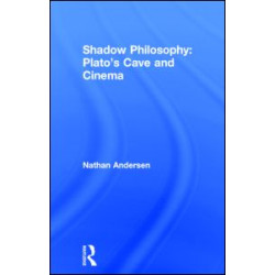 Shadow Philosophy: Plato's Cave and Cinema Shadow Philosophy: Plato's Cave and Cinema