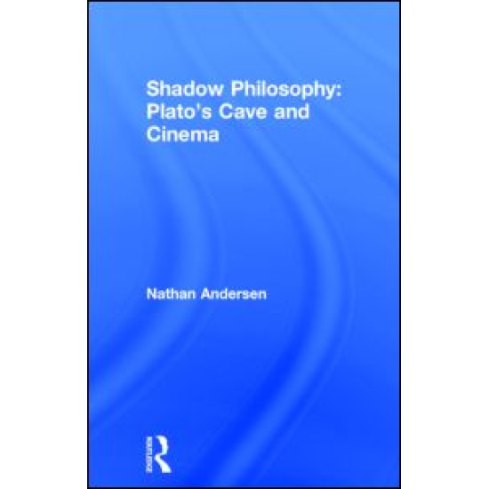 Shadow Philosophy: Plato's Cave and Cinema Shadow Philosophy: Plato's Cave and Cinema