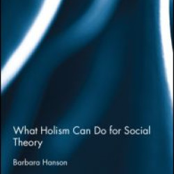 What Holism Can Do for Social Theory What Holism Can Do for Social Theory