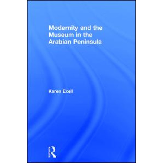 Modernity and the Museum in the Arabian Peninsula Modernity and the Museum in the Arabian Peninsula