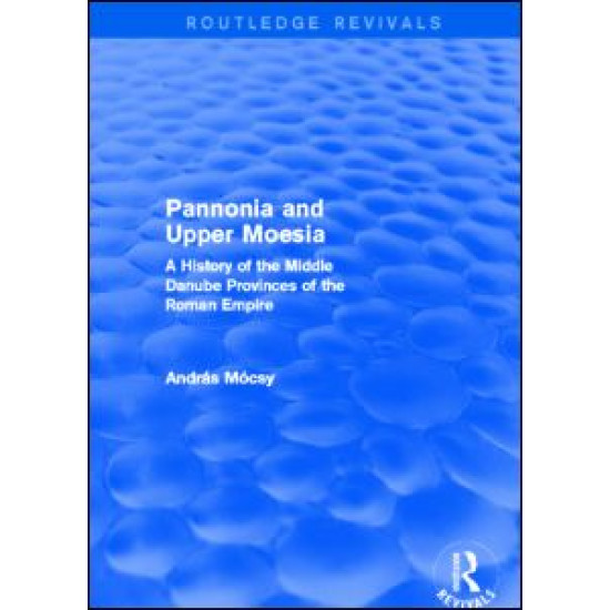 Pannonia and Upper Moesia (Routledge Revivals) Pannonia and Upper Moesia (Routledge Revivals)