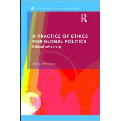 A Practice of Ethics for Global Politics A Practice of Ethics for Global Politics