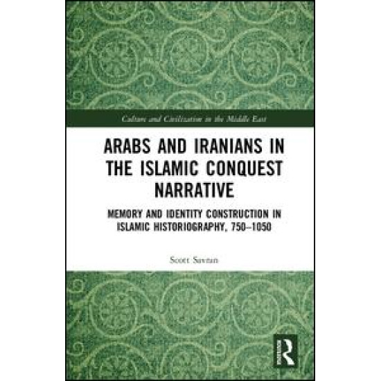 Arabs and Iranians in the Islamic Conquest Narrative Arabs and Iranians in the Islamic Conquest Narrative