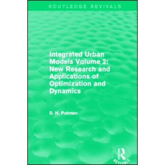 Integrated Urban Models Volume 2: New Research and Applications of Optimization and Dynamics (Routledge Revivals)