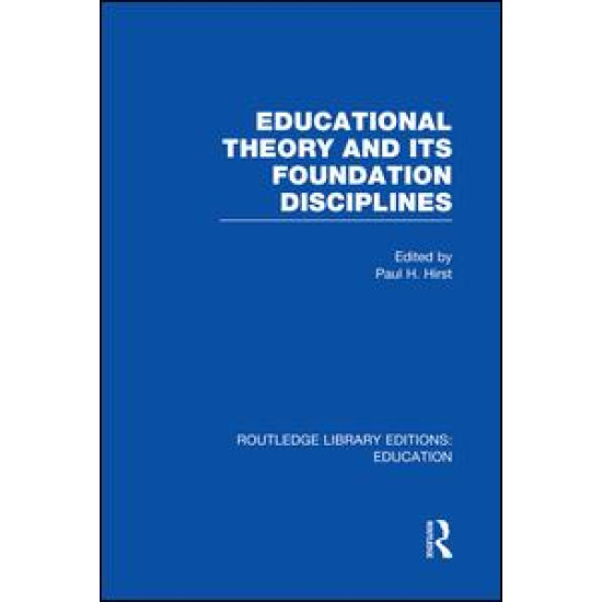 Educational Theory and Its Foundation Disciplines (RLE Edu K) Educational Theory and Its Foundation Disciplines (RLE Edu K)