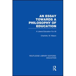 An Essay Towards A Philosophy of Education (RLE Edu K) An Essay Towards A Philosophy of Education (RLE Edu K)