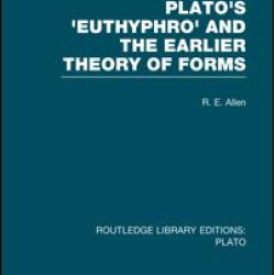 Plato's Euthyphro and the Earlier Theory of Forms (RLE: Plato) Plato's Euthyphro and the Earlier Theory of Forms (RLE: Plato)
