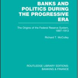 Banks and Politics During the Progressive Era (RLE Banking & Finance) Banks and Politics During the Progressive Era (RLE Banking & Finance)