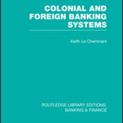 Colonial and Foreign Banking Systems (RLE Banking & Finance) Colonial and Foreign Banking Systems (RLE Banking & Finance)