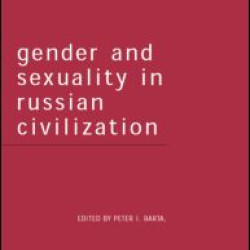 Gender and Sexuality in Russian Civilisation Gender and Sexuality in Russian Civilisation