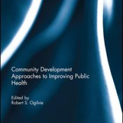 Community Development Approaches to Improving Public Health Community Development Approaches to Improving Public Health