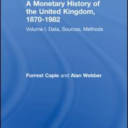 A Monetary History of the United Kingdom, 1870-1982 A Monetary History of the United Kingdom, 1870-1982