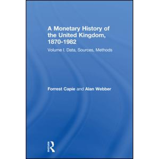 A Monetary History of the United Kingdom, 1870-1982 A Monetary History of the United Kingdom, 1870-1982