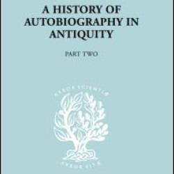 A History of Autobiography in Antiquity A History of Autobiography in Antiquity