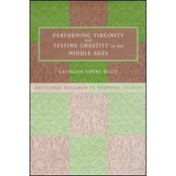 Performing Virginity and Testing Chastity in the Middle Ages Performing Virginity and Testing Chastity in the Middle Ages
