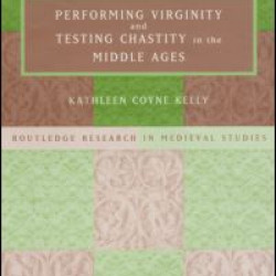 Performing Virginity and Testing Chastity in the Middle Ages