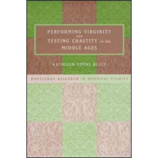 Performing Virginity and Testing Chastity in the Middle Ages