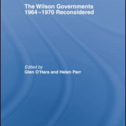 The Wilson Governments 1964-1970 Reconsidered The Wilson Governments 1964-1970 Reconsidered