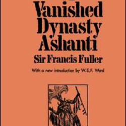 A Vanished Dynasty - Ashanti A Vanished Dynasty - Ashanti