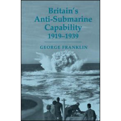 Britain's Anti-submarine Capability 1919-1939 Britain's Anti-submarine Capability 1919-1939