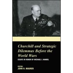 Churchill and the Strategic Dilemmas before the World Wars Churchill and the Strategic Dilemmas before the World Wars