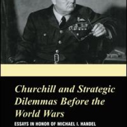 Churchill and the Strategic Dilemmas before the World Wars Churchill and the Strategic Dilemmas before the World Wars