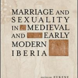 Marriage and Sexuality in Medieval and Early Modern Iberia Marriage and Sexuality in Medieval and Early Modern Iberia