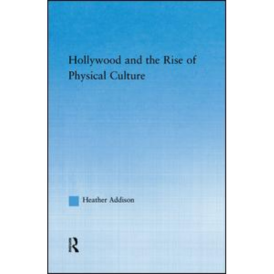 Hollywood and the Rise of Physical Culture