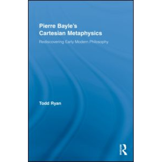 Pierre Bayle's Cartesian Metaphysics Pierre Bayle's Cartesian Metaphysics