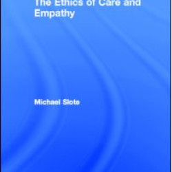 The Ethics of Care and Empathy The Ethics of Care and Empathy