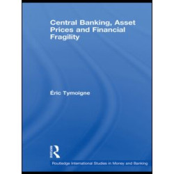 Central Banking, Asset Prices and Financial Fragility Central Banking, Asset Prices and Financial Fragility