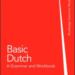 Basic Dutch: A Grammar and Workbook Basic Dutch: A Grammar and Workbook