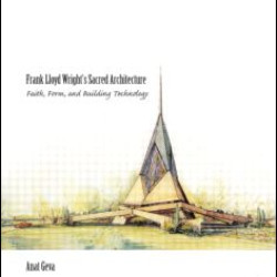 Frank Lloyd Wright’s Sacred Architecture Frank Lloyd Wright’s Sacred Architecture