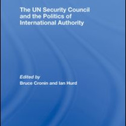 The UN Security Council and the Politics of International Authority The UN Security Council and the Politics of International Authority