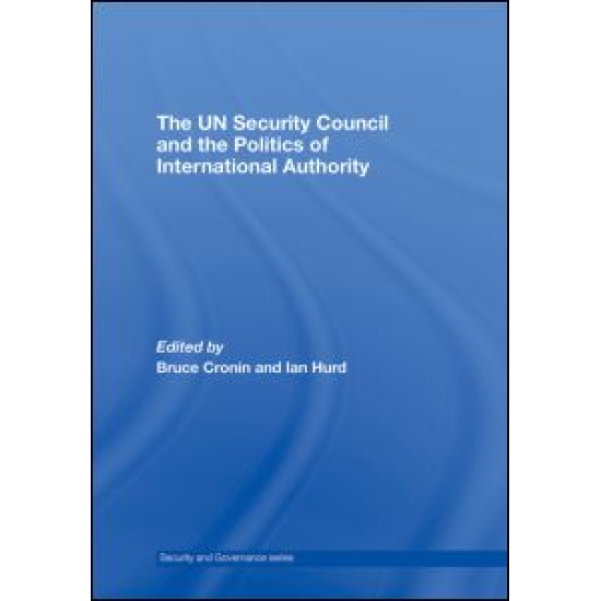 The UN Security Council and the Politics of International Authority