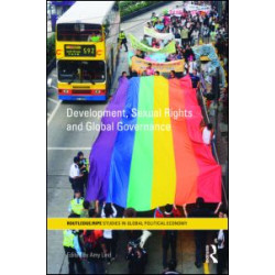Development, Sexual Rights and Global Governance Development, Sexual Rights and Global Governance