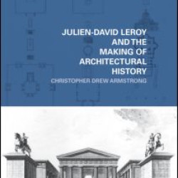 Julien-David Leroy and the Making of Architectural History Julien-David Leroy and the Making of Architectural History