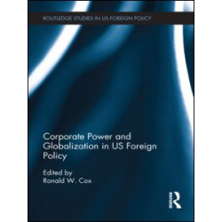 Corporate Power and Globalization in US Foreign Policy Corporate Power and Globalization in US Foreign Policy