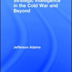 Strategic Intelligence in the Cold War and Beyond Strategic Intelligence in the Cold War and Beyond