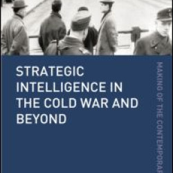 Strategic Intelligence in the Cold War and Beyond Strategic Intelligence in the Cold War and Beyond