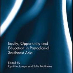 Equity, Opportunity and Education in Postcolonial Southeast Asia Equity, Opportunity and Education in Postcolonial Southeast Asia