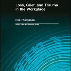 Loss, Grief, and Trauma in the Workplace Loss, Grief, and Trauma in the Workplace