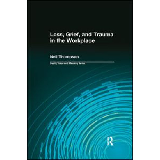 Loss, Grief, and Trauma in the Workplace Loss, Grief, and Trauma in the Workplace