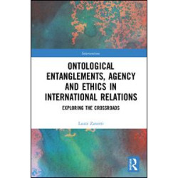 Ontological Entanglements, Agency and Ethics in International Relations Ontological Entanglements, Agency and Ethics in International Relations