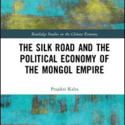 The Silk Road and the Political Economy of the Mongol Empire