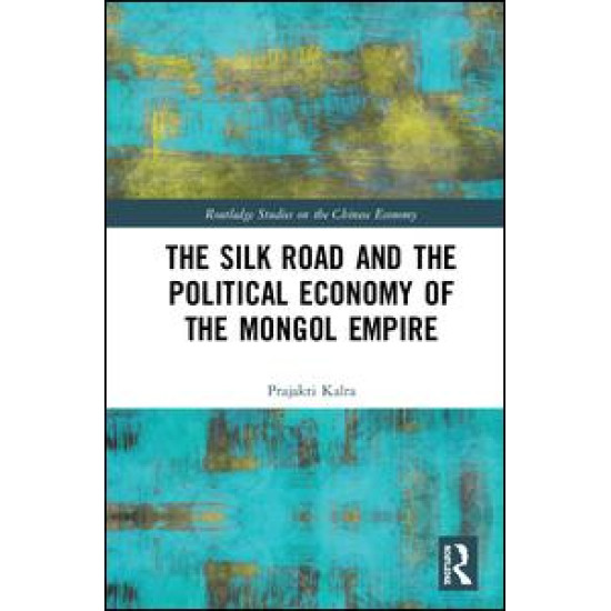 The Silk Road and the Political Economy of the Mongol Empire